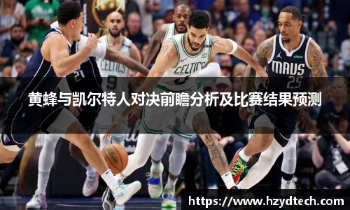 黄蜂与凯尔特人对决前瞻分析及比赛结果预测